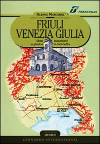 Friuli Venezia Giulia. Dieci escursioni a piedi e in bicicletta - Albano Marcarini - copertina