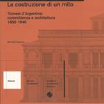 La costruzione di un mito. Ticinesi d'Argentina: committenza e architettura (1850-1940)