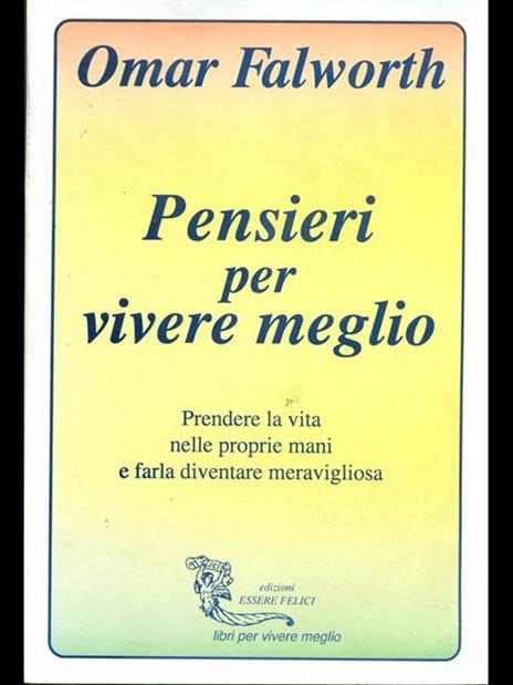 Pensieri per vivere meglio. Prendere la vita nelle proprie mani per farla diventare meravigliosa - Omar Falworth - 5