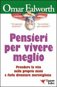 Pensieri per vivere meglio. Prendere la vita nelle proprie mani per farla diventare meravigliosa - Omar Falworth - copertina