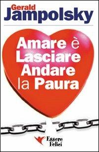 Amare è lasciare andare la paura - Gerald G. Jampolsky - copertina