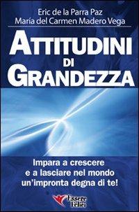 Attitudini di grandezza. Impara a crescere e a lasciare nel mondo un'impronta degna di te! - Eric De La Parra Paz,Maria Del Carmen Madero Vega - copertina