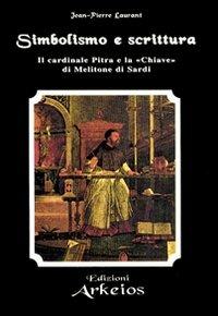 Simbolismo e Scrittura. Il cardinale Pitra e la «Chiave» di Melitone di Sardi - Jean-Pierre Laurant - copertina