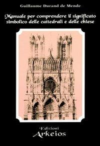 Manuale per comprendere il significato simbolico delle cattedrali e delle chiese - Guillaume Durand de Mende - copertina