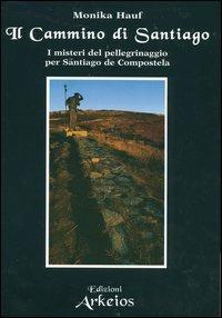 Il cammino di Santiago. I misteri del pellegrinaggio per Santiago de Compostela - Monika Hauf - copertina