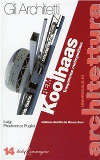 Rem Koolhaas. Trasparenze metropolitane - Luigi Prestinenza Puglisi - copertina