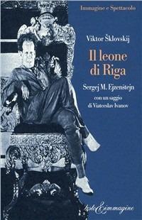 Il leone di Riga. Sergej M. Ejzenstejn - Viktor Šklovskij - copertina
