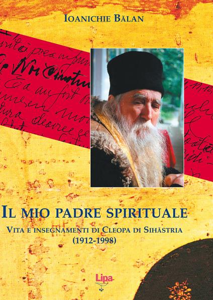 Il mio padre spirituale. Vita e insegnamenti di Cleopa di Sihastria (1912-1998) - Ioanichie B?lan - copertina