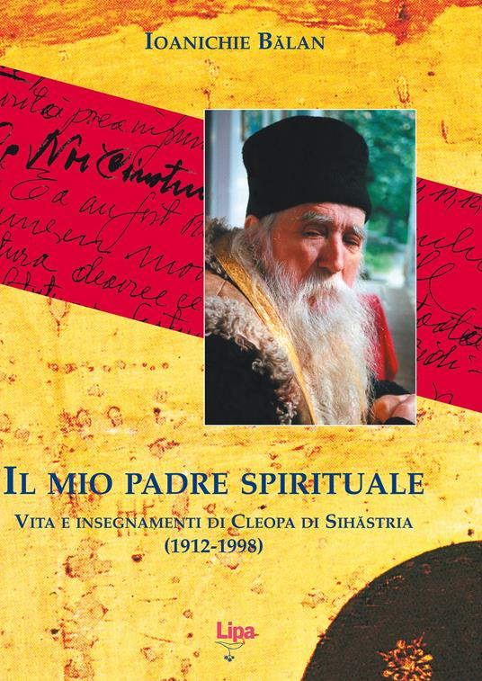 Il mio padre spirituale. Vita e insegnamenti di Cleopa di Sihastria (1912-1998) - Ioanichie B?lan - copertina