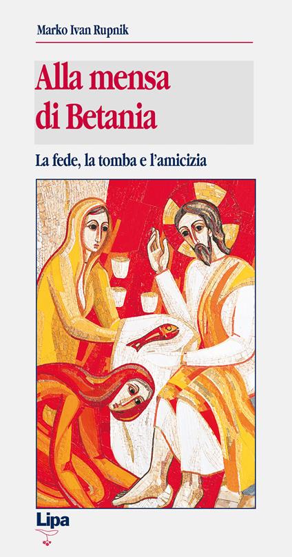 Alla mensa di Betania. La fede, la tomba e l'amicizia - Marko I. Rupnik - copertina