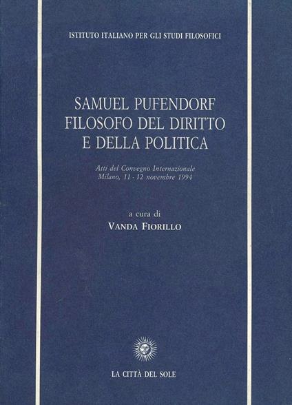 Samuel Pufendorf filosofo del diritto e della politica. Atti del Convegno internazionale (Milano, 11-12 novembre 1994) - copertina