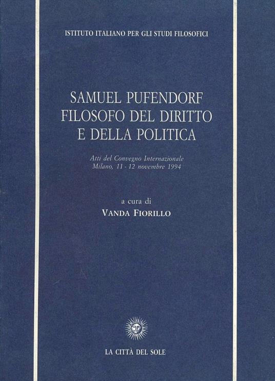 Samuel Pufendorf filosofo del diritto e della politica. Atti del Convegno internazionale (Milano, 11-12 novembre 1994) - copertina