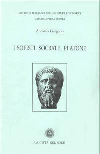 I sofisti, Socrate, Platone - Antonio Gargano - copertina