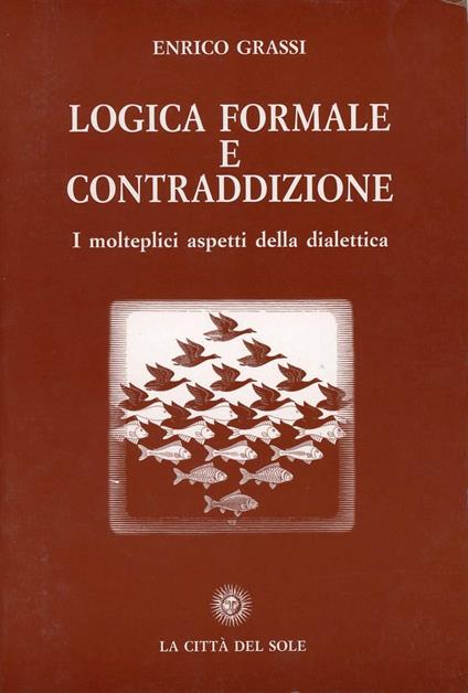 Logica formale e contraddizione. I molteplici aspetti della dialettica - Enrico Grassi - copertina