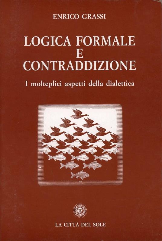 Logica formale e contraddizione. I molteplici aspetti della dialettica - Enrico Grassi - copertina