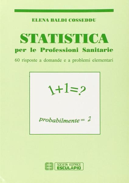 Statistica. Per le professioni sanitarie. Sessanta risposte a domande e a problemi elementari - Elena Baldi Cosseddu - copertina