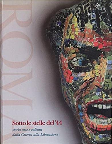 Roma: sotto le stelle del '44. Storia, arte e cultura dalla guerra alla liberazione. Catalogo della mostra - copertina