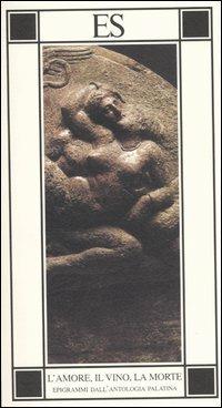 L'amore, il vino, la morte. Epigrammi dall'antologia palatina. Testo greco a fronte - copertina