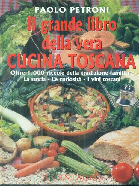 Il grande libro della vera cucina toscana - Paolo Petroni - 2