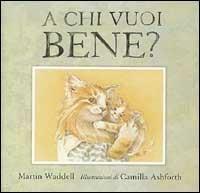 A chi vuoi bene? - Martin Waddell,Camilla Ashforth - copertina