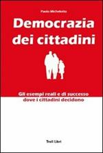 Democrazia dei cittadini. Gli esempi reali e di successo dove i cittadini decidono