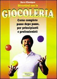 Divertirsi con la giocoleria. Corso completo passo dopo passo, per principianti e professionisti - Dave Finnigan - copertina