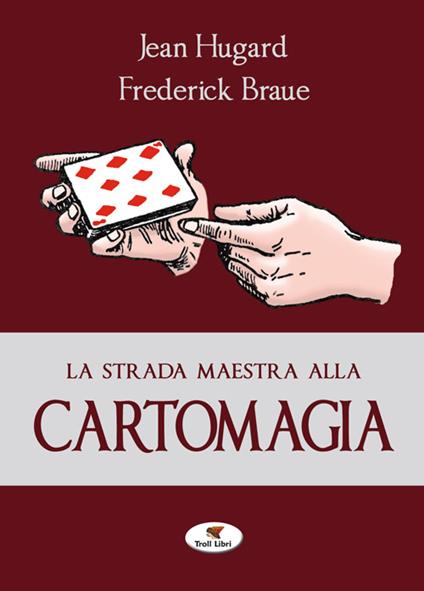 La strada maestra alla cartomagia - Jean Hugard,Frederick Braué - copertina