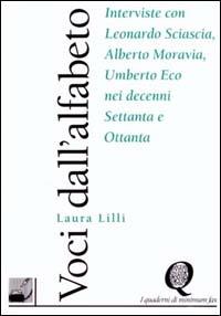 Voci dall'alfabeto. Interviste con Sciascia, Moravia, Eco nei decenni Settanta e Ottanta - Laura Lilli - copertina