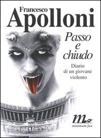 Passo e chiudo. Diario di un giovane violento - Francesco Apolloni - copertina