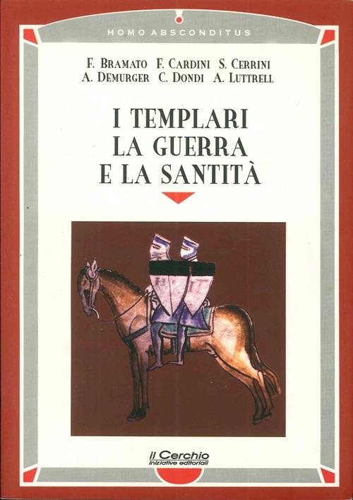 I templari, la guerra e la santità - Fulvio Bramato,Franco Cardini,Simonetta Cerrini - copertina