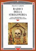 Radici della stregoneria. Dalla protostoria alla cristianizzazione dell'Europa