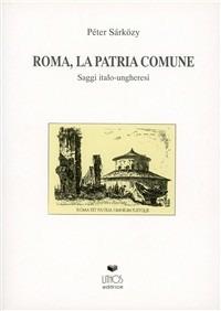 Roma, la patria comune. Saggi italo-ungheresi - Péter Sárközy - copertina