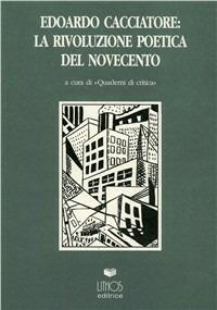 Edoardo Cacciatore. La rivoluzione poetica del Novecento - copertina