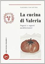 La cucina di Valeria. Saperi e sapori mediterranei