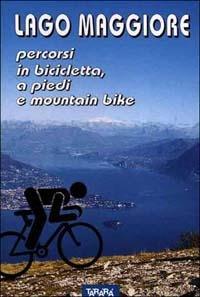 Lago Maggiore. Percorsi in bicicletta, a piedi e mountain bike - Aldo Coppa,Luciano Perazzi - copertina