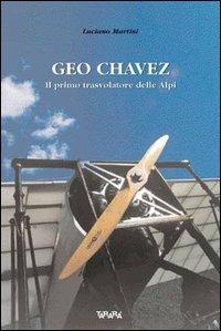 Geo Chavez, il primo trasvolatore delle Alpi - Luciano Martini - copertina