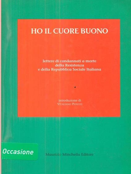 Ho il cuore buono. Lettere di condannati a morte della Resistenza della Repubblica Sociale Italiana - copertina
