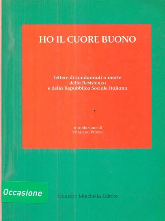 Ho il cuore buono. Lettere di condannati a morte della Resistenza della Repubblica Sociale Italiana - copertina