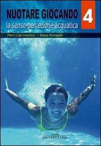 Nuotare giocando. Vol. 4: La senso-percezione acquatica. - Pietro L. Invernizzi,Beppe Romagialli - copertina