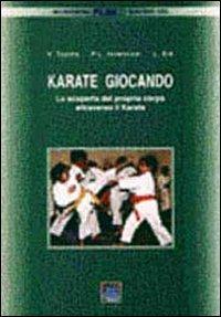 Karate giocando. La scoperta del proprio corpo attraverso il karate - Valter Topino,Pietro L. Invernizzi,Luca Eid - copertina