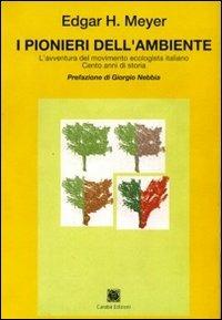 I pionieri dell'ambiente. L'avventura del movimento ecologista italiano. Cento anni di storia - Edgar H. Meyer - ebook