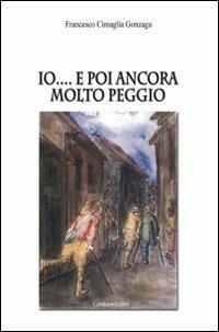 Io... E poi ancora molto peggio - Francesco Cimaglia Gonzaga - ebook