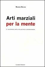 Arti marziali per la mente. L'eccellenza nella vita privata e professionale