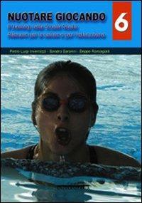 Il Nuotare giocando. Vol. 6 - Pietro Luigi Invernizzi,Beppe Romagialli,Sandro Saronni,Luca Mottini - ebook