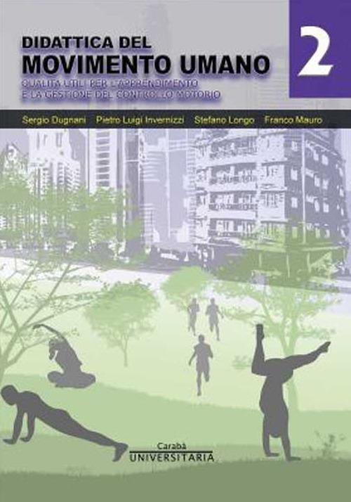 Didattica del movimento umano. Ediz. per la scuola. Vol. 2: Qualità utili per l'apprendimento e la gestione del controllo motorio. - Pietro Luigi Invernizzi,Sergio Dugnani - copertina