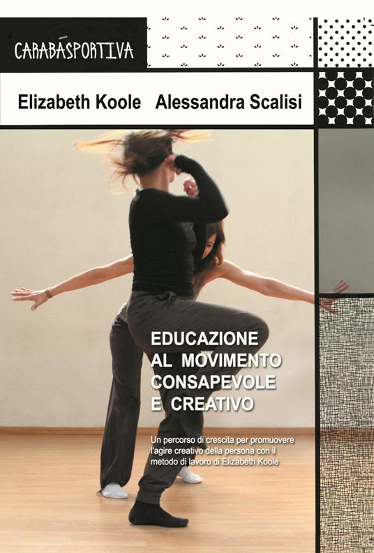 Educazione al movimento consapevole e creativo. Un percorso di crescita per promuovere l'agire creativo della persona - Elizabeth Koole,Alessandra Scalisi - copertina