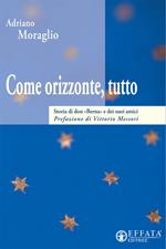 Come orizzonte tutto. Storia di don «Berna» e dei suoi amici