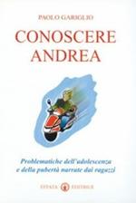 Conoscere Andrea. Problematiche dell'adolescenza e della pubertà narrate dai ragazzi