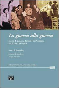 La guerra alla guerra. Storie di donne a Torino e in Piemonte tra il 1940 e il 1945 - copertina