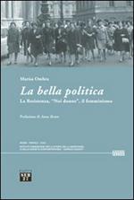 La bella politica. La resistenza, «noi donne», il femminismo